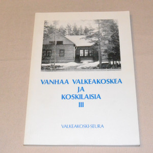 Vanhaa Valkeakoskea ja koskilaisia III